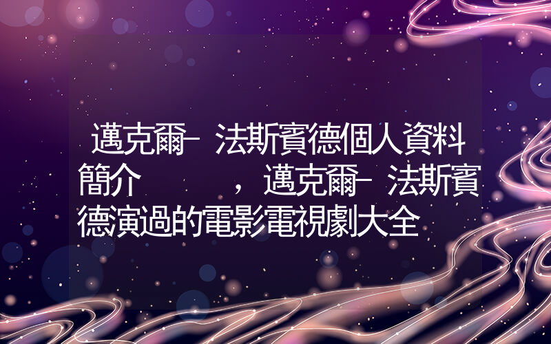 邁克爾-法斯賓德個人資料簡介，邁克爾-法斯賓德演過的電影電視劇大全插圖